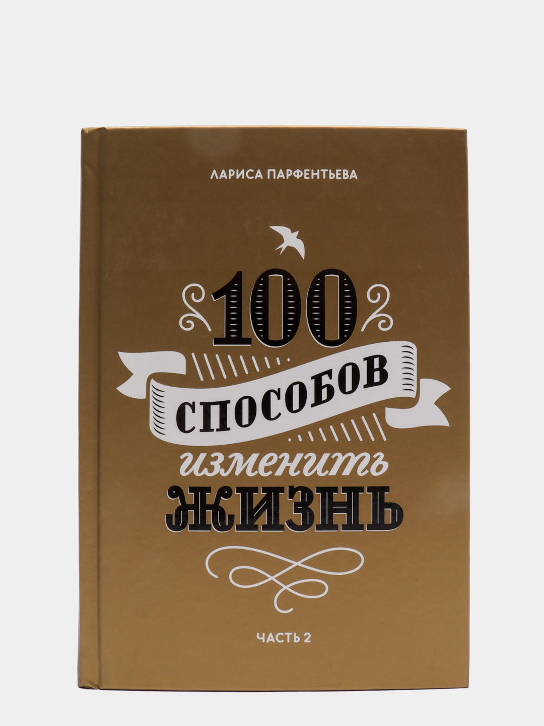 100 способов изменить жизнь. Часть вторая, Лариса Парфентьева купить по ...