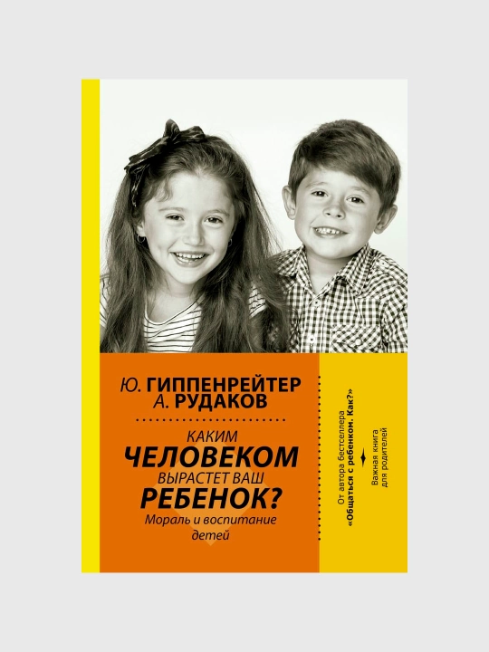 Каким человеком вырастет ваш ребенок? Мораль и воспитание детей, Гиппенрейтер Юлия - 