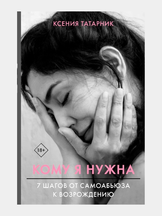 7 шагов от самоабьюза к возрождению. Кому я нужна, Татарник Ксения - 
