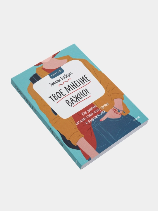 Твое мнение важно! Как девочке отстоять свою точку зрения и выразить себя, Робертс Эмили