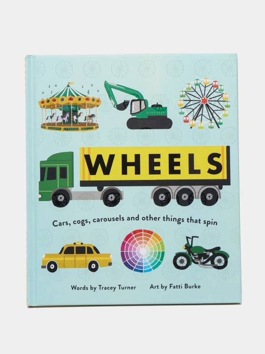 Wheels: Cars, Cogs, Carousels, and Other Things That Spin, Tracey Turner - 