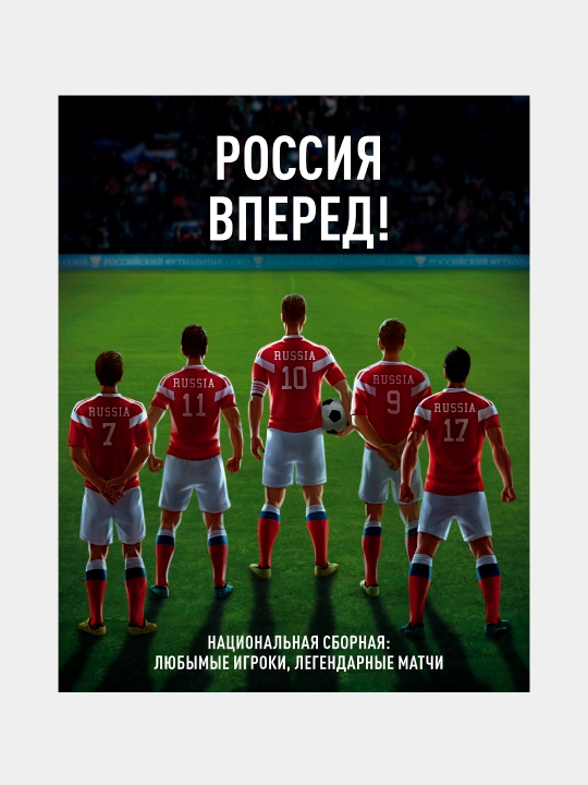 Rossiya, vpered! Natsionalnaya sbornaya: lyubimie igroki, legendarnie matchi - 