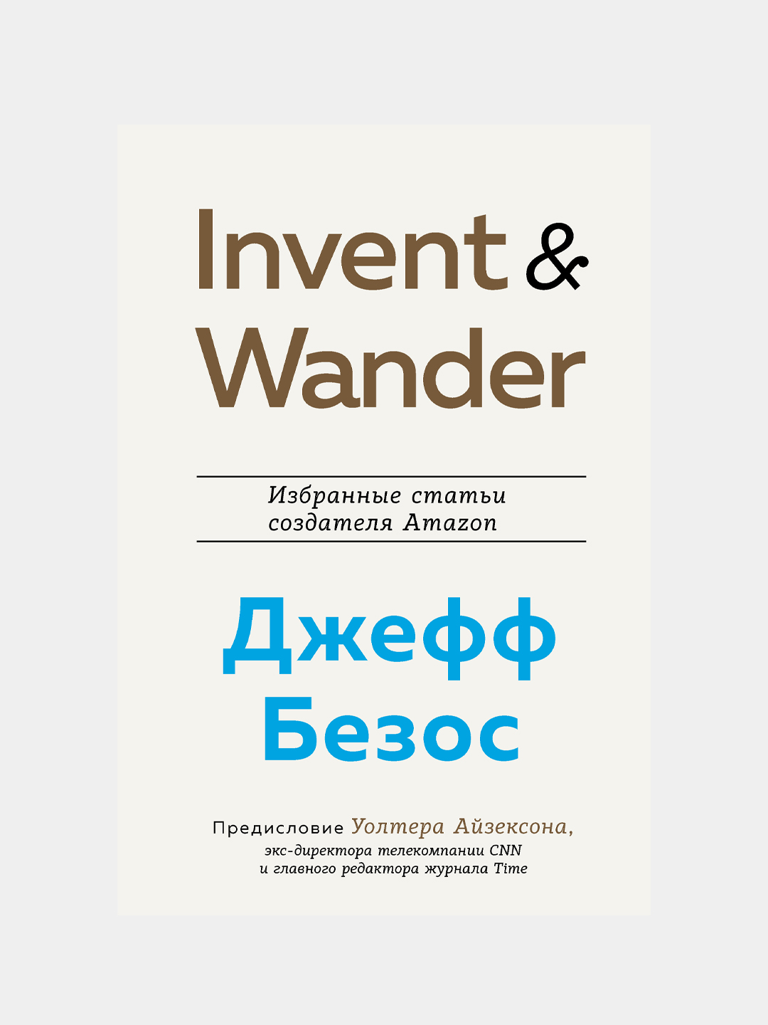 Invent and Wander. Izbrannie stat'yi sozdatelya Amazon Djeffa Bezosa, Uolter Ayzekson - 