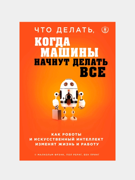 Что делать, когда машины начнут делать все, Фрэнк Малкольм, Принг Бен, Рериг Пол - 
