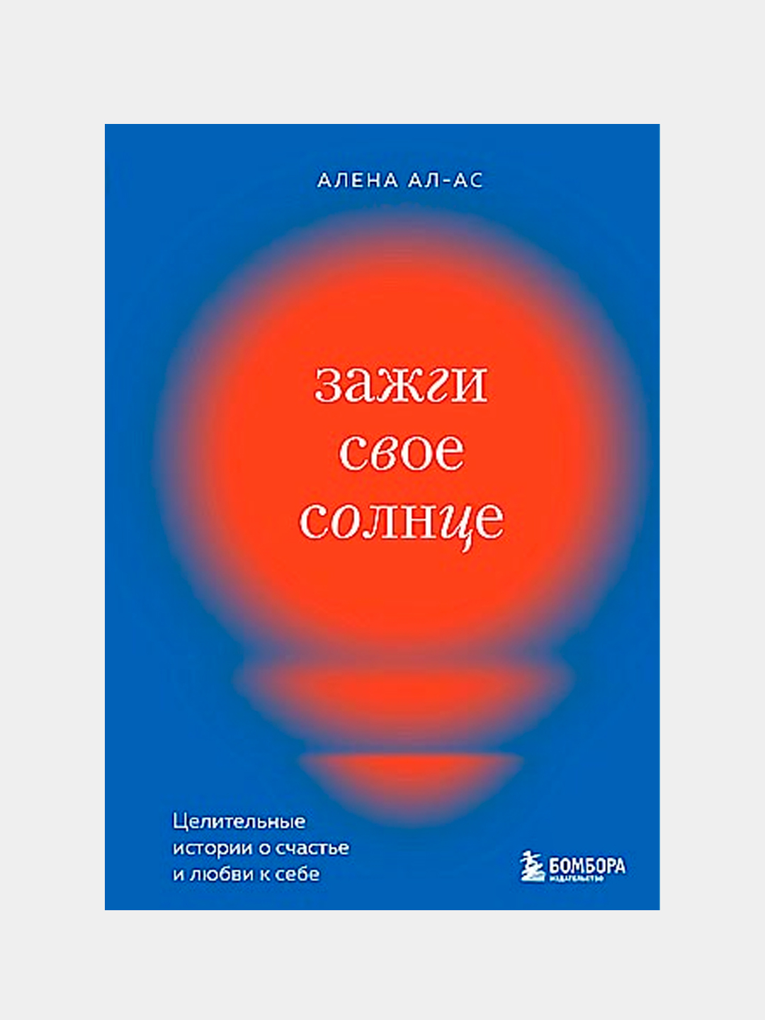 Зажги свое солнце. Целительные истории о счастье и любви к себе, Алёна  Ал-Ас купить по низким ценам в интернет-магазине Uzum (376678)