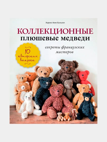 Коллекционные плюшевые медведи. Секреты французских мастеров, Хироко Аоно Бильсон
