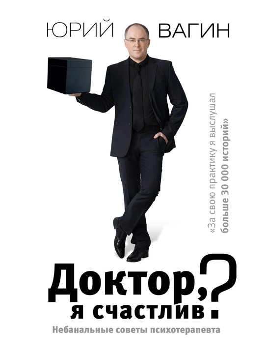 Доктор, я счастлив? Небанальные советы психотерапевта, Юрий Вагин