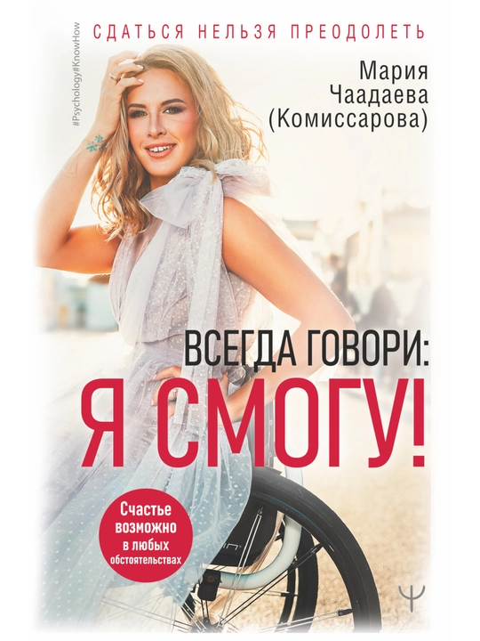 Всегда говори: Я смогу! Счастье возможно в любых обстоятельствах - 