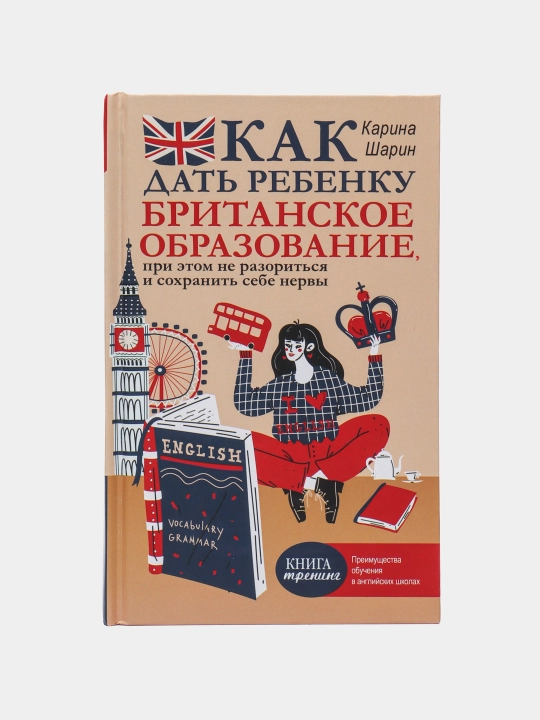 Как дать ребенку британское образование, при этом не разориться и сохранить себе нервы. Карина Шарин - 