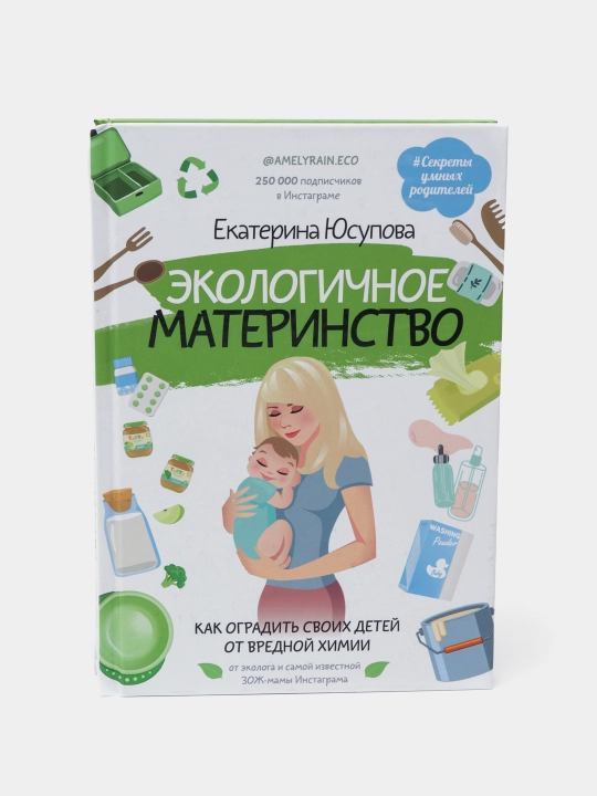 Юсупова Екатерина: Экологичное материнство. Как оградить своих детей от вредной химии - 