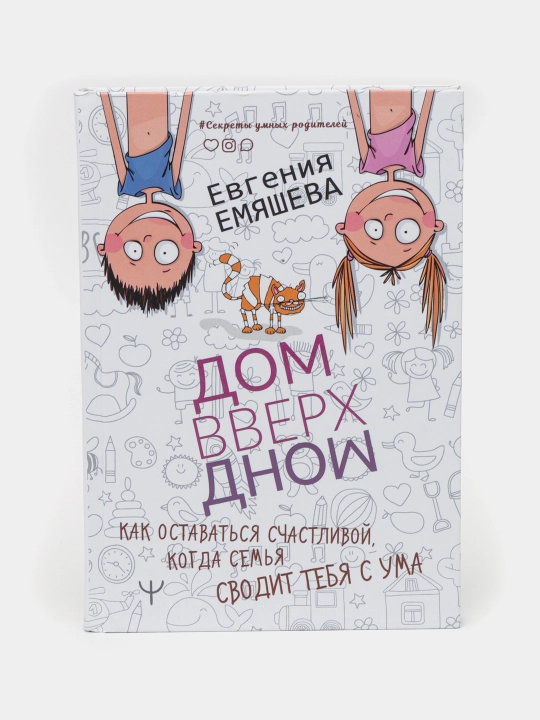Dom Vverx Dnom. Kak ostavatsya schastlivoy, kogda semya svodit tebya s uma - 