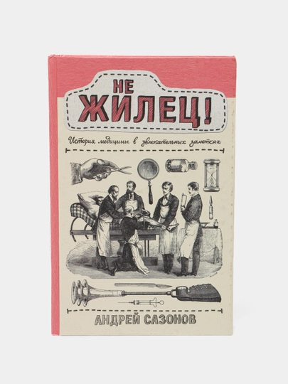Ne jilets! Istoriya meditsini v uvlekatelnix zametkax, Andrey Sazonov - 