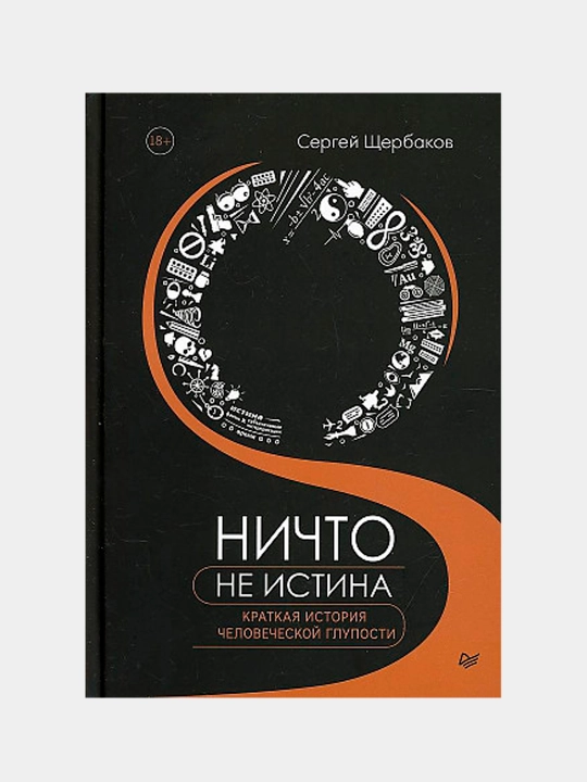 Nichto ne istina. Kratkaya istoriya chelovecheskoj gluposti, Sergej Sherbakov