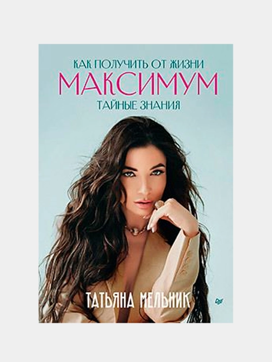 Как получить от жизни максимум. Тайные знания. Татьяна Мельник