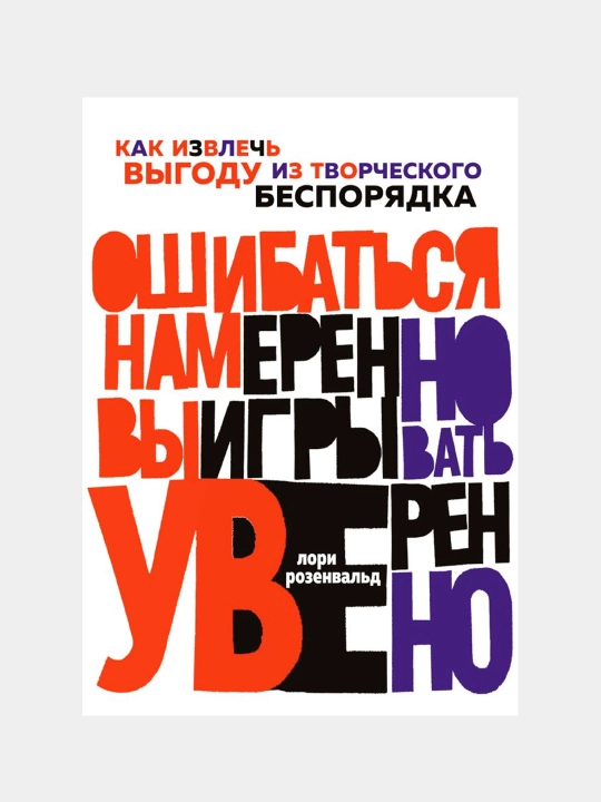Ошибаться намеренно, выигрывать уверенно. Как извлечь выгоду из творческого беспорядка