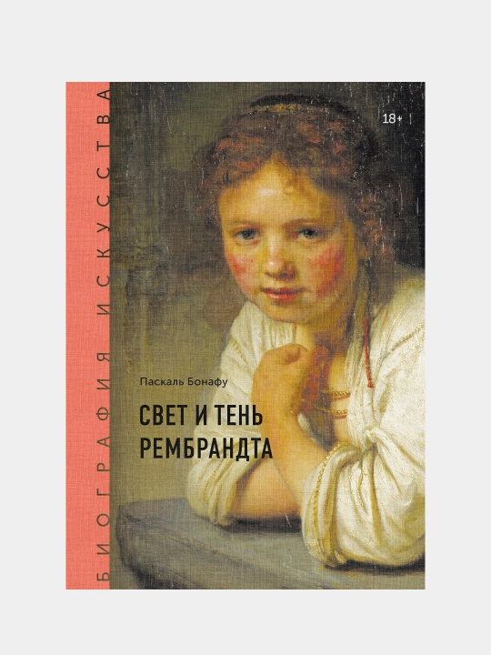 Биография искусства. Свет и тень Рембрандта, Паскаль Бонафу - 