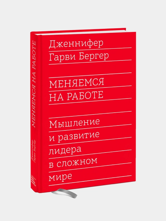 Меняемся на работе. Мышление и развитие лидера в сложном мире, Гарви Бергер