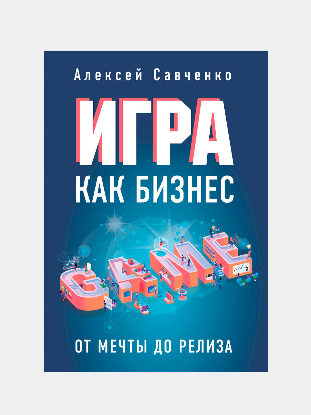 Игра как бизнес. От мечты до релиза, Алексей Савченко купить по низким  ценам в интернет-магазине Uzum (213912)