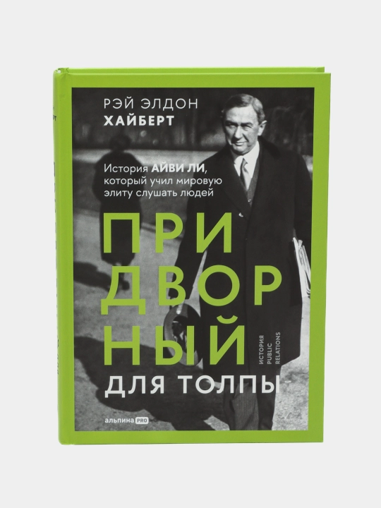 Придворный для толпы: История Айви Ли, который учил мировую элиту слушать людей - 