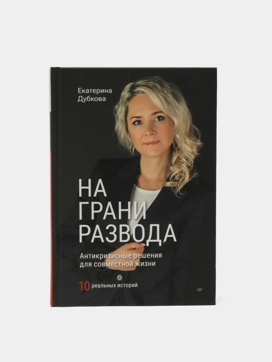 На грани развода. Антикризисные решения для совместной жизни. 10 реальных историй