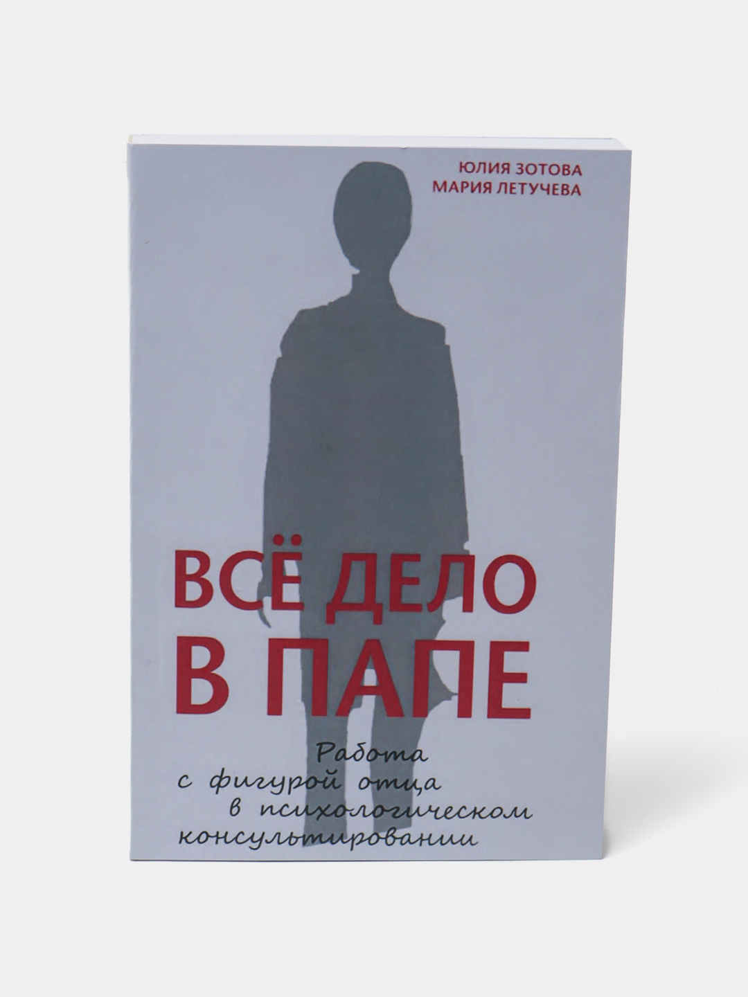 Всё дело в папе. Работа с фигурой отца в психологическом консультировании.  Юлия Зотова купить по низким ценам в интернет-магазине Uzum ()