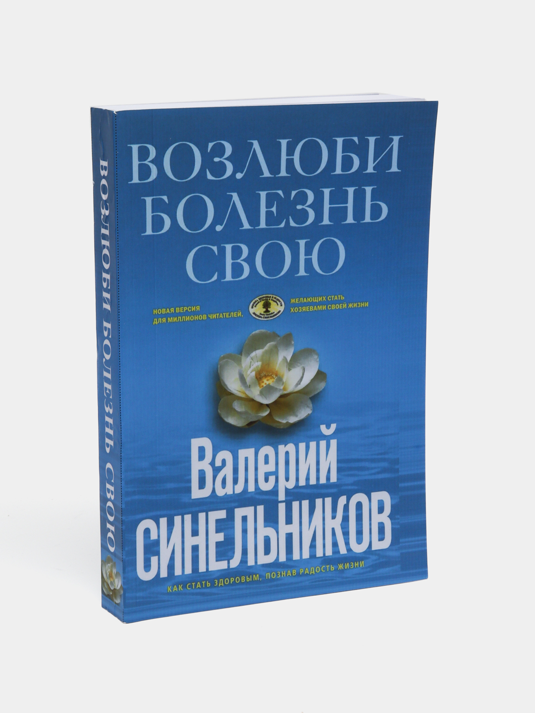 Возлюби Болезнь Свою. Как Стать Здоровым, Познав Радость Жизни.