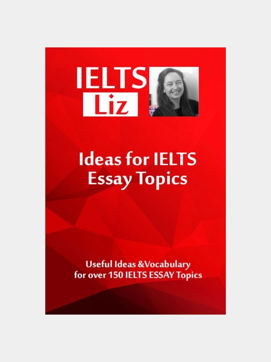 IELTS Liz, Ideas for IELTS Essay Topics - 