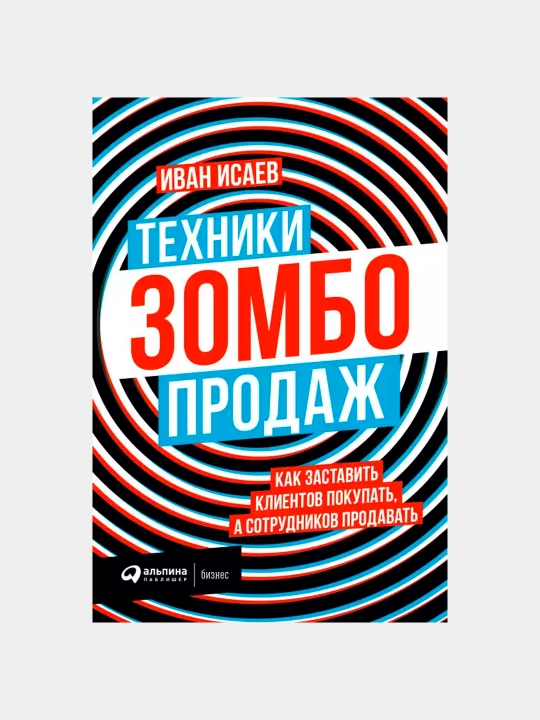 Техники зомбо-продаж. Как заставить клиентов покупать, а сотрудников продавать, Иван Исаев - 