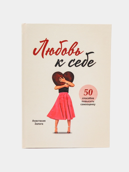 Анастасия Залога: Любовь к себе, 50 способов повысить самооценку