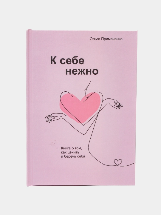 Ольга Примаченко: К себе нежно. Книга о том, как ценить и беречь себя