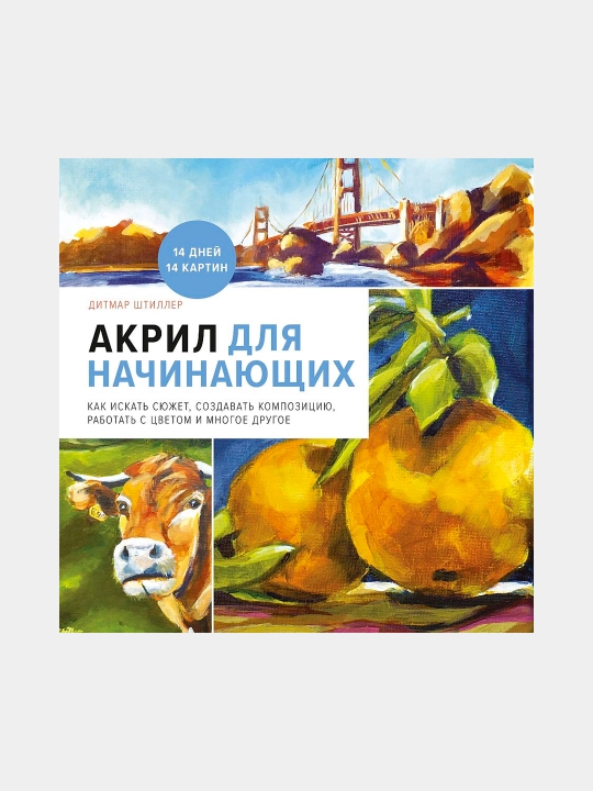 Акрил для начинающих. Как искать сюжет, создавать композицию, работать с цветом - 
