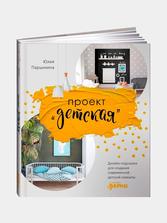 Проект Детская. Дизайн-подсказки для создания современной детской комнаты, Ю. Паршихина - 