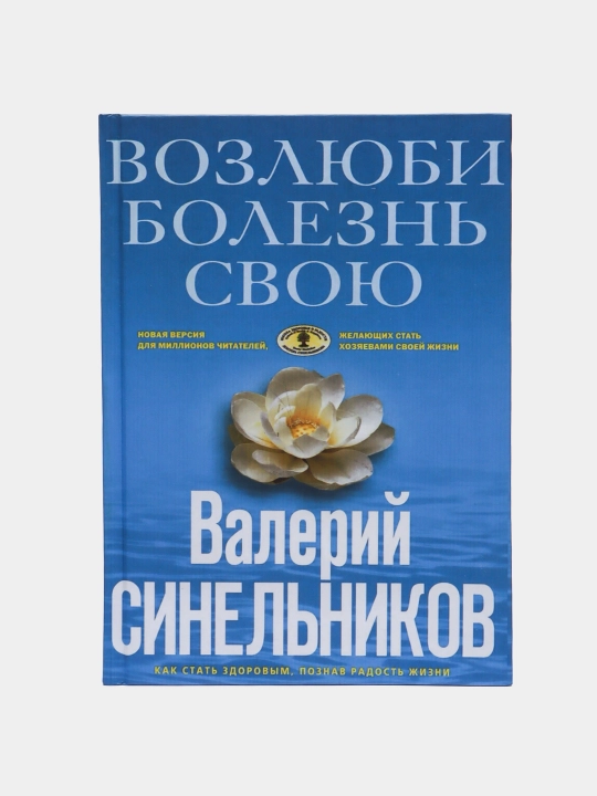 Возлюби болезнь свою. Как стать здоровым, познав радость жизни. Валерий Синельников