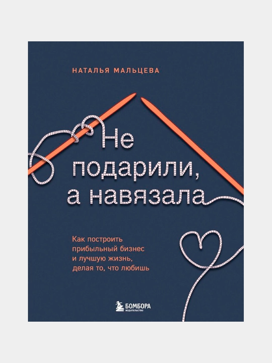Не подарили, а навязала. Как построить бизнес и лучшую жизнь, делая то, что любишь - 