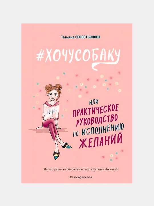 Хочусобаку, или Практическое руководство по исполнению желаний, Татьяна Севостьянова