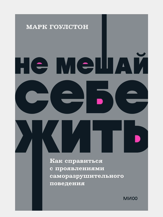 Не мешай себе жить. Как справиться с проявлениями саморазрушительного поведения - 