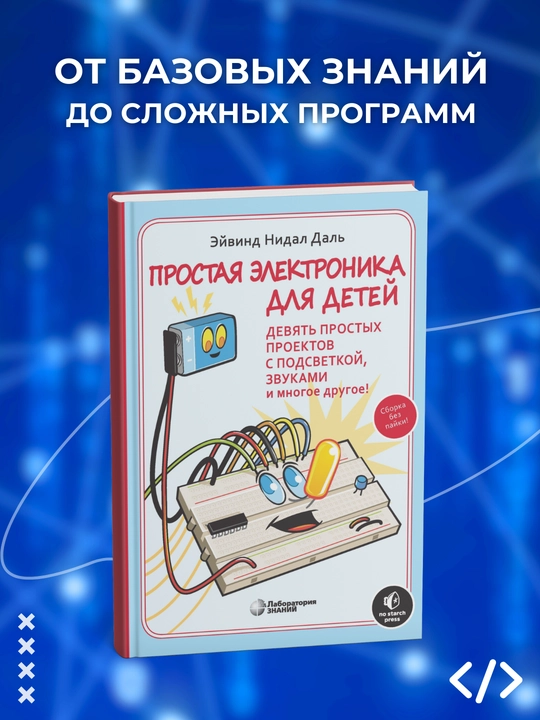 Prostaya elektronika dlya detey, Devyat' prostykh proyektov s podsvetkoy, zvukami i mnogoye drugoye - 