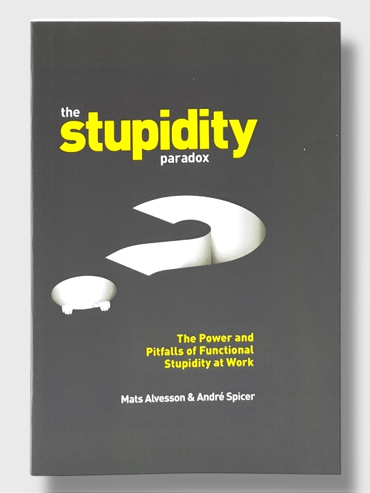 The Power And Pitfalls Of Functional Stupidity At Work, Mats Alvesson & Andre Spicer - 
