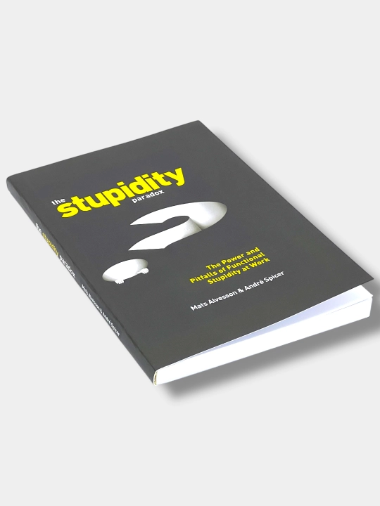 The Power And Pitfalls Of Functional Stupidity At Work, Mats Alvesson & Andre Spicer