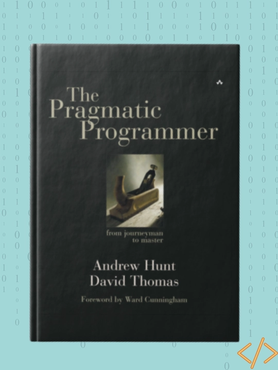 The Pragmatic Programmer: From Journeyman to Master, Andrew Hunt, David Thomas - 