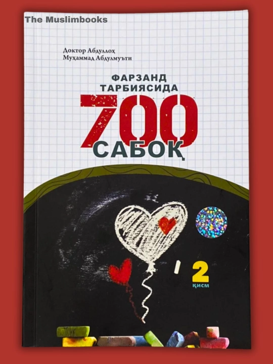 Фарзанд тарбиясида 700 сабоқ - Фарзанд масъулиятини оширишда 100 та амалий тавсия - 