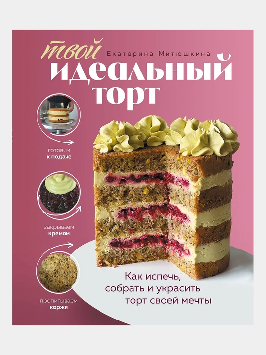 Твой идеальный торт. Как испечь, собрать и украсить торт своей мечты - 