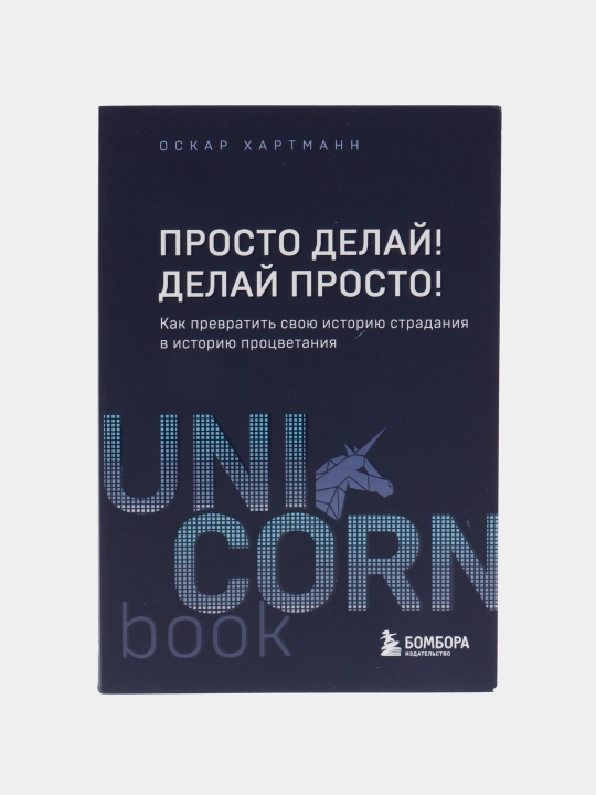 Просто делай! Делай просто! Как превратить свою историю страдания в историю процветания - 