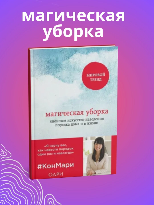 Kniga, Magicheskaya uborka, Yaponskoye iskusstvo naveshcheniya poryadka doma i v zhizni Kniga, Mari Kondo - 
