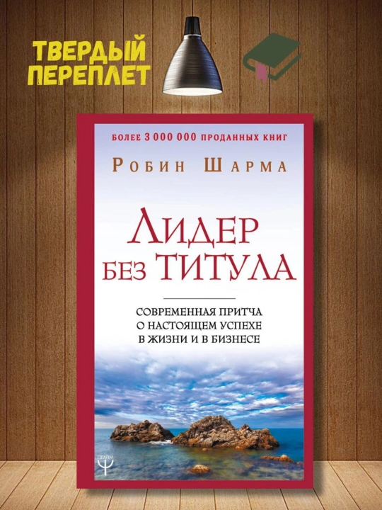 Лидер без титула. Современная притча о настоящем успехе в жизни и в бизнесе. Шарма Робин - 