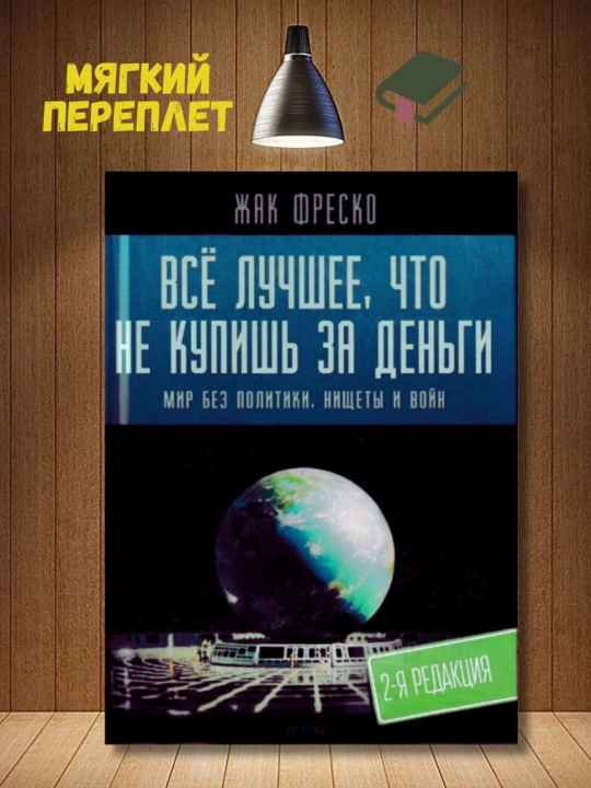 Vso luchsheye, chto ne kupish' za den'gi. Mir bez politiki, nishchety i voyn. Zhak Fresko - 