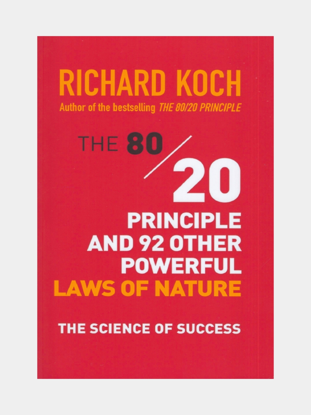 The 80/20 principle and 92 other powerful laws of nature Richard Koch - 