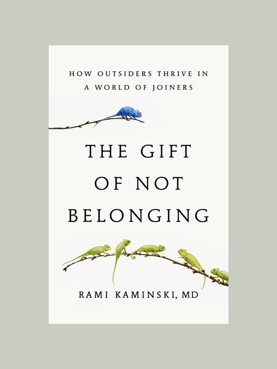 The Gift of Not Belonging: How Outsiders Thrive in a World of Joiners - 