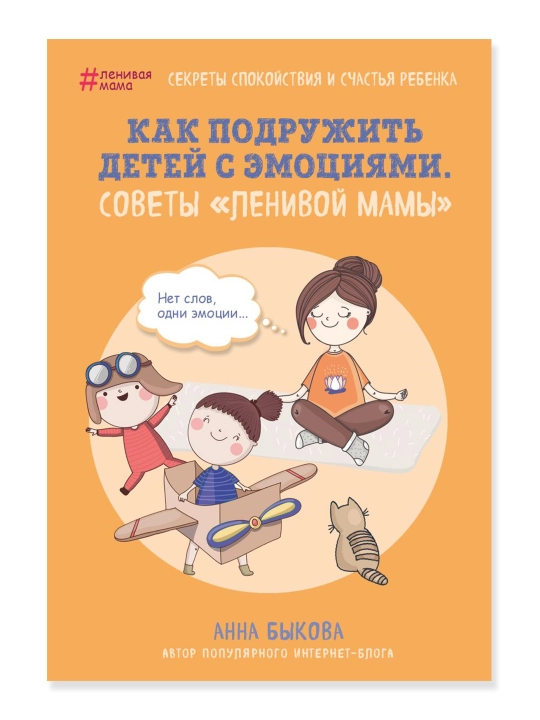 Как подружить детей с эмоциями. Советы "ленивой мамы". Быкова А.А. - 
