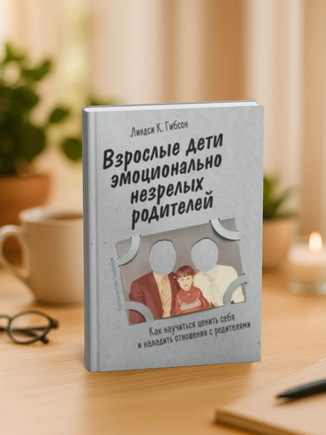 Линдси Гибсон, Взрослые дети эмоционально незрелых родителей: Как научиться ценить себя - 